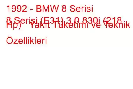 1992 - BMW 8 Serisi
8 Serisi (E31) 3.0 830i (218 Hp) Yakıt Tüketimi ve Teknik Özellikleri