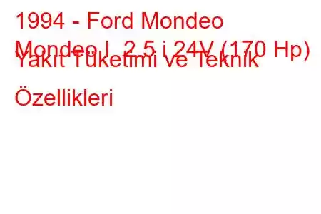 1994 - Ford Mondeo
Mondeo I 2.5 i 24V (170 Hp) Yakıt Tüketimi ve Teknik Özellikleri