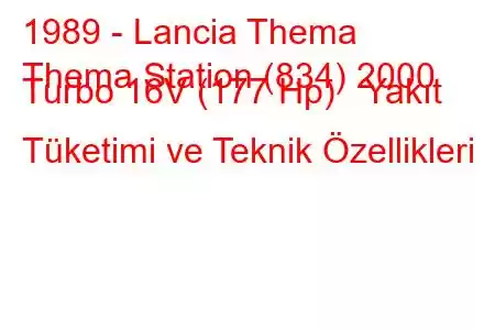 1989 - Lancia Thema
Thema Station (834) 2000 Turbo 16V (177 Hp) Yakıt Tüketimi ve Teknik Özellikleri