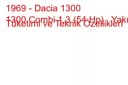 1969 - Dacia 1300
1300 Combi 1.3 (54 Hp) Yakıt Tüketimi ve Teknik Özellikleri