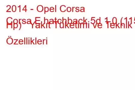 2014 - Opel Corsa
Corsa E hatchback 5d 1.0 (115 Hp) Yakıt Tüketimi ve Teknik Özellikleri