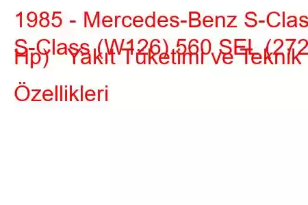 1985 - Mercedes-Benz S-Class
S-Class (W126) 560 SEL (272 Hp) Yakıt Tüketimi ve Teknik Özellikleri