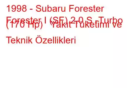 1998 - Subaru Forester
Forester I (SF) 2.0 S -Turbo (170 Hp) Yakıt Tüketimi ve Teknik Özellikleri