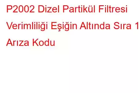 P2002 Dizel Partikül Filtresi Verimliliği Eşiğin Altında Sıra 1 Arıza Kodu