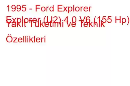 1995 - Ford Explorer
Explorer (U2) 4.0 V6 (155 Hp) Yakıt Tüketimi ve Teknik Özellikleri