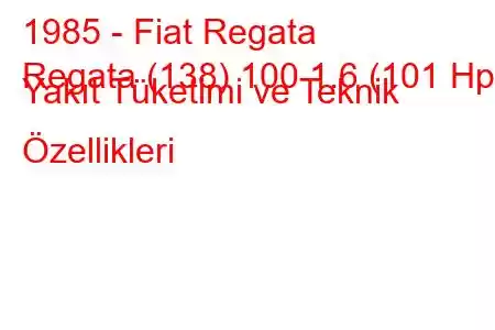 1985 - Fiat Regata
Regata (138) 100 1.6 (101 Hp) Yakıt Tüketimi ve Teknik Özellikleri