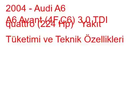 2004 - Audi A6
A6 Avant (4F,C6) 3.0 TDI quattro (224 Hp) Yakıt Tüketimi ve Teknik Özellikleri