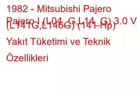 1982 - Mitsubishi Pajero
Pajero I (L04_G,L14_G) 3.0 V6 (L141G,L146G) (141 Hp) Yakıt Tüketimi ve Teknik Özellikleri