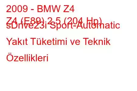 2009 - BMW Z4
Z4 (E89) 2.5 (204 Hp) sDrive23i Sport-Automatic Yakıt Tüketimi ve Teknik Özellikleri