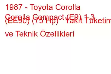 1987 - Toyota Corolla
Corolla Compact (E9) 1.3 (EE90) (75 Hp) Yakıt Tüketimi ve Teknik Özellikleri