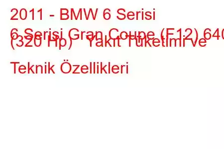 2011 - BMW 6 Serisi
6 Serisi Gran Coupe (F12) 640i (320 Hp) Yakıt Tüketimi ve Teknik Özellikleri