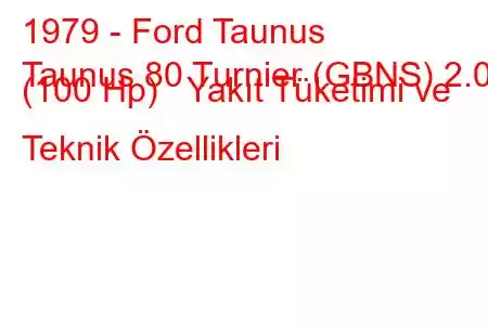 1979 - Ford Taunus
Taunus 80 Turnier (GBNS) 2.0 (100 Hp) Yakıt Tüketimi ve Teknik Özellikleri