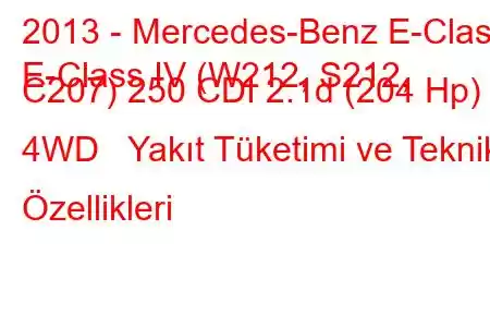 2013 - Mercedes-Benz E-Class
E-Class IV (W212, S212, C207) 250 CDI 2.1d (204 Hp) 4WD Yakıt Tüketimi ve Teknik Özellikleri