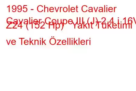 1995 - Chevrolet Cavalier
Cavalier Coupe III (J) 2.4 i 16V Z24 (152 Hp) Yakıt Tüketimi ve Teknik Özellikleri