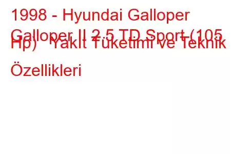 1998 - Hyundai Galloper
Galloper II 2.5 TD Sport (105 Hp) Yakıt Tüketimi ve Teknik Özellikleri