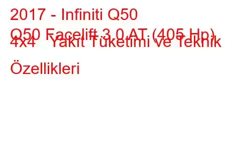 2017 - Infiniti Q50
Q50 Facelift 3.0 AT (405 Hp) 4x4 Yakıt Tüketimi ve Teknik Özellikleri