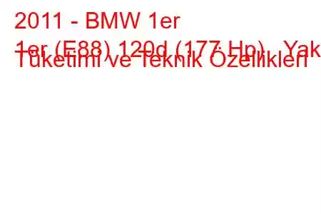 2011 - BMW 1er
1er (E88) 120d (177 Hp) Yakıt Tüketimi ve Teknik Özellikleri