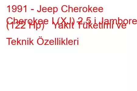 1991 - Jeep Cherokee
Cherokee I (XJ) 2.5 i Jamboree (122 Hp) Yakıt Tüketimi ve Teknik Özellikleri