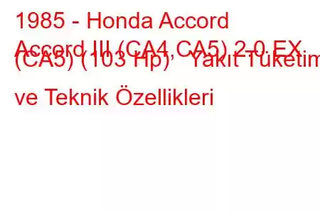 1985 - Honda Accord
Accord III (CA4,CA5) 2.0 EX (CA5) (103 Hp) Yakıt Tüketimi ve Teknik Özellikleri