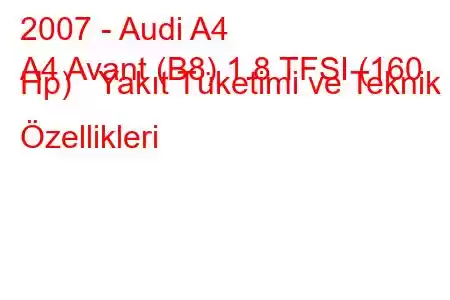 2007 - Audi A4
A4 Avant (B8) 1.8 TFSI (160 Hp) Yakıt Tüketimi ve Teknik Özellikleri