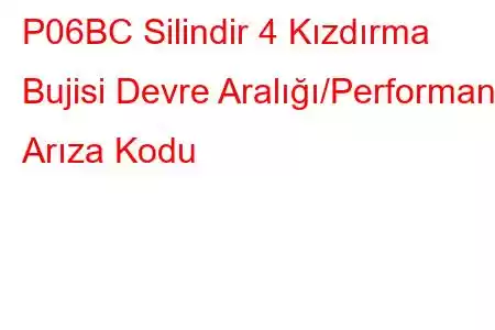 P06BC Silindir 4 Kızdırma Bujisi Devre Aralığı/Performans Arıza Kodu