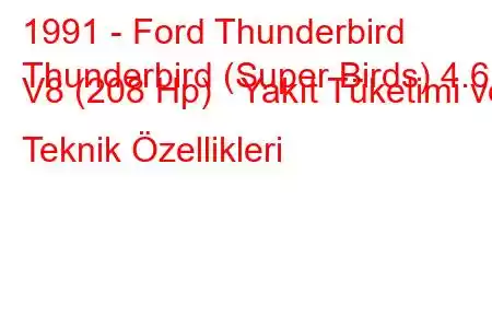 1991 - Ford Thunderbird
Thunderbird (Super Birds) 4.6 i V8 (208 Hp) Yakıt Tüketimi ve Teknik Özellikleri