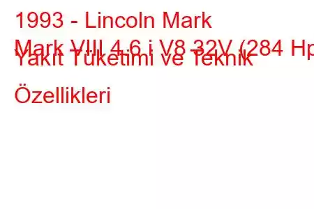 1993 - Lincoln Mark
Mark VIII 4.6 i V8 32V (284 Hp) Yakıt Tüketimi ve Teknik Özellikleri