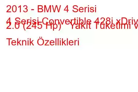 2013 - BMW 4 Serisi
4 Serisi Convertible 428i xDrive 2.0 (245 Hp) Yakıt Tüketimi ve Teknik Özellikleri