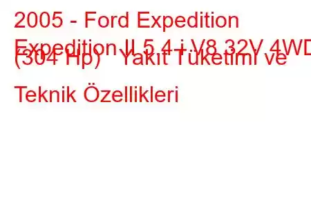 2005 - Ford Expedition
Expedition II 5.4 i V8 32V 4WD (304 Hp) Yakıt Tüketimi ve Teknik Özellikleri