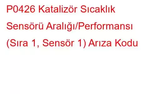 P0426 Katalizör Sıcaklık Sensörü Aralığı/Performansı (Sıra 1, Sensör 1) Arıza Kodu