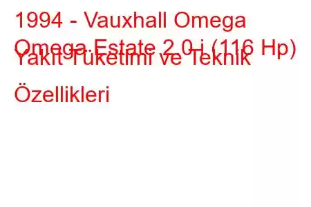 1994 - Vauxhall Omega
Omega Estate 2.0 i (116 Hp) Yakıt Tüketimi ve Teknik Özellikleri