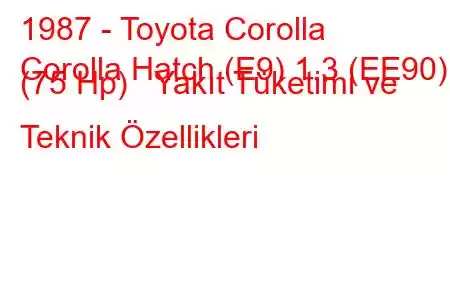 1987 - Toyota Corolla
Corolla Hatch (E9) 1.3 (EE90) (75 Hp) Yakıt Tüketimi ve Teknik Özellikleri