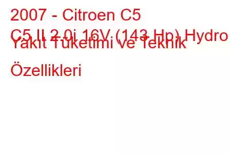 2007 - Citroen C5
C5 II 2.0i 16V (143 Hp) Hydro Yakıt Tüketimi ve Teknik Özellikleri