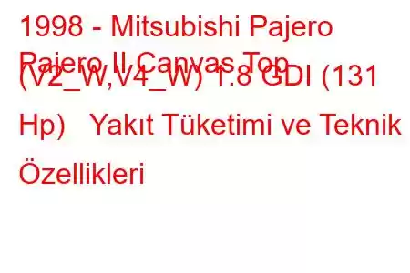 1998 - Mitsubishi Pajero
Pajero II Canvas Top (V2_W,V4_W) 1.8 GDI (131 Hp) Yakıt Tüketimi ve Teknik Özellikleri