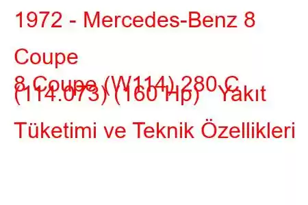 1972 - Mercedes-Benz 8 Coupe
8 Coupe (W114) 280 C (114.073) (160 Hp) Yakıt Tüketimi ve Teknik Özellikleri