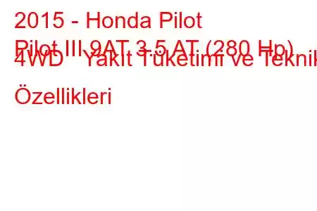 2015 - Honda Pilot
Pilot III 9AT 3.5 AT (280 Hp) 4WD Yakıt Tüketimi ve Teknik Özellikleri