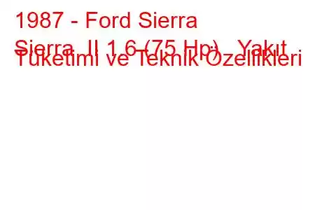 1987 - Ford Sierra
Sierra II 1.6 (75 Hp) Yakıt Tüketimi ve Teknik Özellikleri