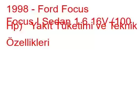 1998 - Ford Focus
Focus I Sedan 1.6 16V (100 Hp) Yakıt Tüketimi ve Teknik Özellikleri