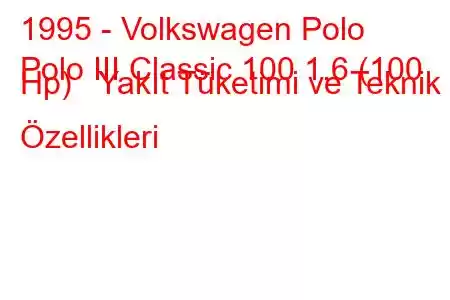 1995 - Volkswagen Polo
Polo III Classic 100 1.6 (100 Hp) Yakıt Tüketimi ve Teknik Özellikleri