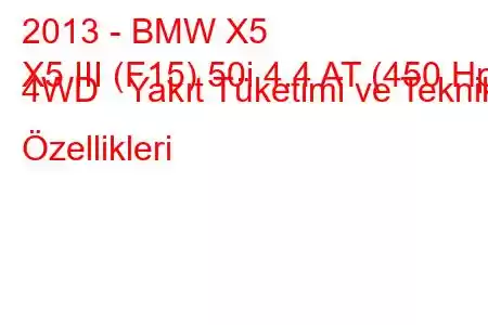 2013 - BMW X5
X5 III (F15) 50i 4.4 AT (450 Hp) 4WD Yakıt Tüketimi ve Teknik Özellikleri