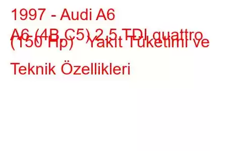 1997 - Audi A6
A6 (4B,C5) 2.5 TDI quattro (150 Hp) Yakıt Tüketimi ve Teknik Özellikleri