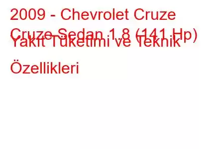 2009 - Chevrolet Cruze
Cruze Sedan 1.8 (141 Hp) Yakıt Tüketimi ve Teknik Özellikleri