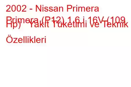 2002 - Nissan Primera
Primera (P12) 1.6 i 16V (109 Hp) Yakıt Tüketimi ve Teknik Özellikleri