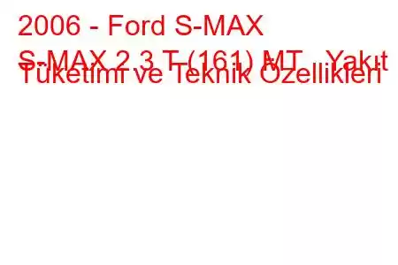 2006 - Ford S-MAX
S-MAX 2.3 T (161) MT Yakıt Tüketimi ve Teknik Özellikleri