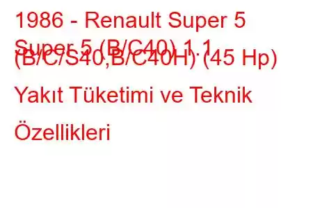 1986 - Renault Super 5
Super 5 (B/C40) 1.1 (B/C/S40,B/C40H) (45 Hp) Yakıt Tüketimi ve Teknik Özellikleri