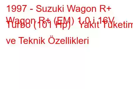 1997 - Suzuki Wagon R+
Wagon R+ (EM) 1.0 i 16V Turbo (101 Hp) Yakıt Tüketimi ve Teknik Özellikleri