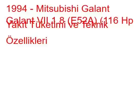 1994 - Mitsubishi Galant
Galant VII 1.8 (E52A) (116 Hp) Yakıt Tüketimi ve Teknik Özellikleri