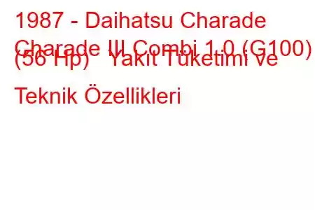 1987 - Daihatsu Charade
Charade III Combi 1.0 (G100) (56 Hp) Yakıt Tüketimi ve Teknik Özellikleri