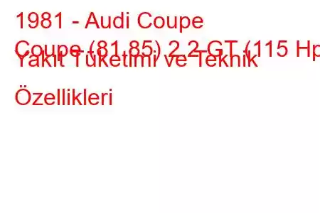 1981 - Audi Coupe
Coupe (81,85) 2.2 GT (115 Hp) Yakıt Tüketimi ve Teknik Özellikleri