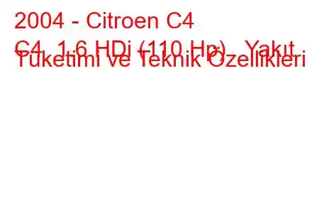 2004 - Citroen C4
C4 1.6 HDi (110 Hp) Yakıt Tüketimi ve Teknik Özellikleri